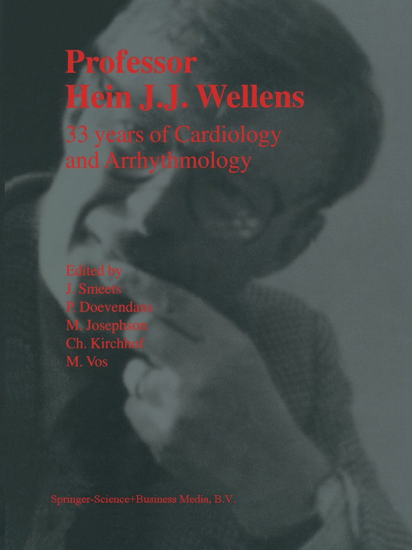 Titlebook: Professor Hein J.J. Wellens: 33 Years of Cardiology and Arrhythmology; 33 Years of Cardiolo J. L. R. M. Smeets,P. A. Doevendans,M. A. Vos B Titlebook: Professor Hein J.J. Wellens: 33 Years of Cardiology and Arrhythmology; 33 Years of Cardiolo J. L. R. M. Smeets,P. A. Doevendans,M. A. Vos B