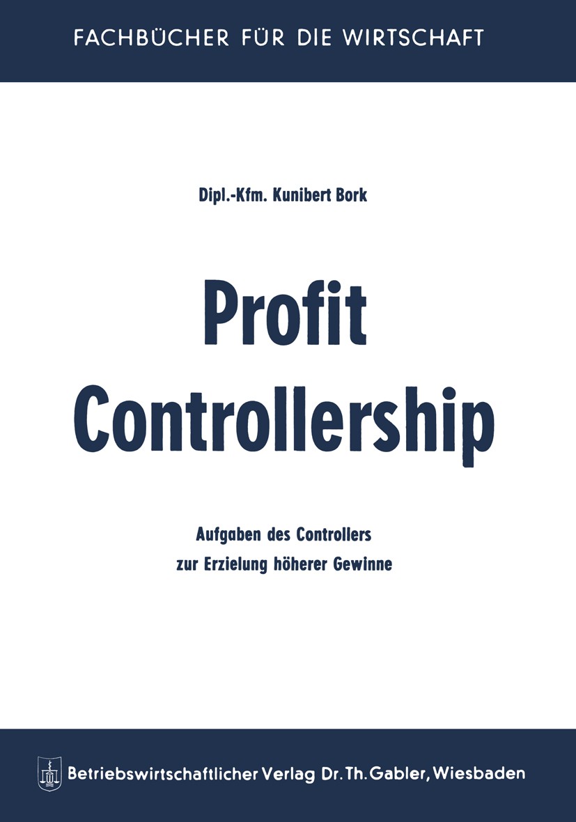 Titlebook: Profit Controllership; Aufgaben des Control Kunibert Bork Book 1963 Springer Fachmedien Wiesbaden 1963 Bilanz.Controller.Controllership.Ins Titlebook: Profit Controllership; Aufgaben des Control Kunibert Bork Book 1963 Springer Fachmedien Wiesbaden 1963 Bilanz.Controller.Controllership.Ins