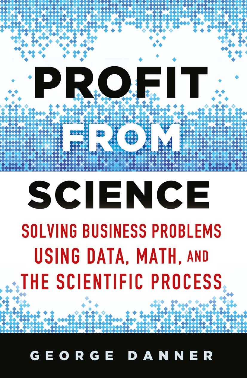 Titlebook: Profit from Science; Solving Business Pro George Danner Book 2015 Palgrave Macmillan, a division of Nature America Inc. 2015 decision makin Titlebook: Profit from Science; Solving Business Pro George Danner Book 2015 Palgrave Macmillan, a division of Nature America Inc. 2015 decision makin
