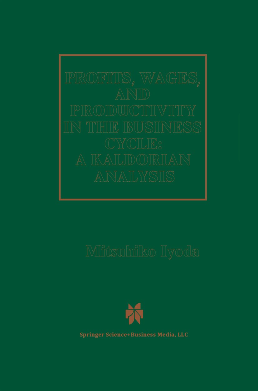 Titlebook: Profits, Wages and Productivity in the Business Cycle; A Kaldorian Analysis Mitsuhiko Iyoda Book 1997 Springer Science+Business Media New Y Titlebook: Profits, Wages and Productivity in the Business Cycle; A Kaldorian Analysis Mitsuhiko Iyoda Book 1997 Springer Science+Business Media New Y