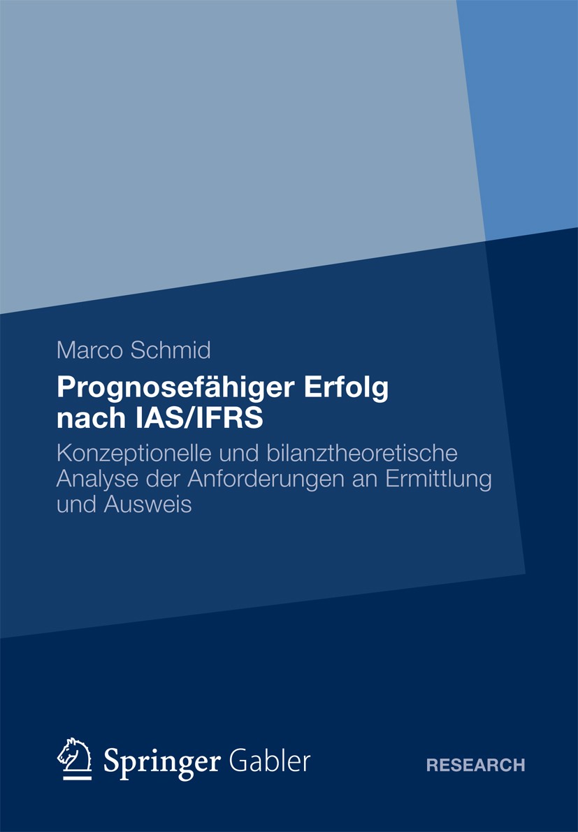 Titlebook: Prognosefähiger Erfolg nach IAS/IFRS; Eine konzeptionelle Marco Schmid Book 2012 Gabler Verlag | Springer Fachmedien Wiesbaden GmbH 2012 I Titlebook: Prognosefähiger Erfolg nach IAS/IFRS; Eine konzeptionelle Marco Schmid Book 2012 Gabler Verlag | Springer Fachmedien Wiesbaden GmbH 2012 I