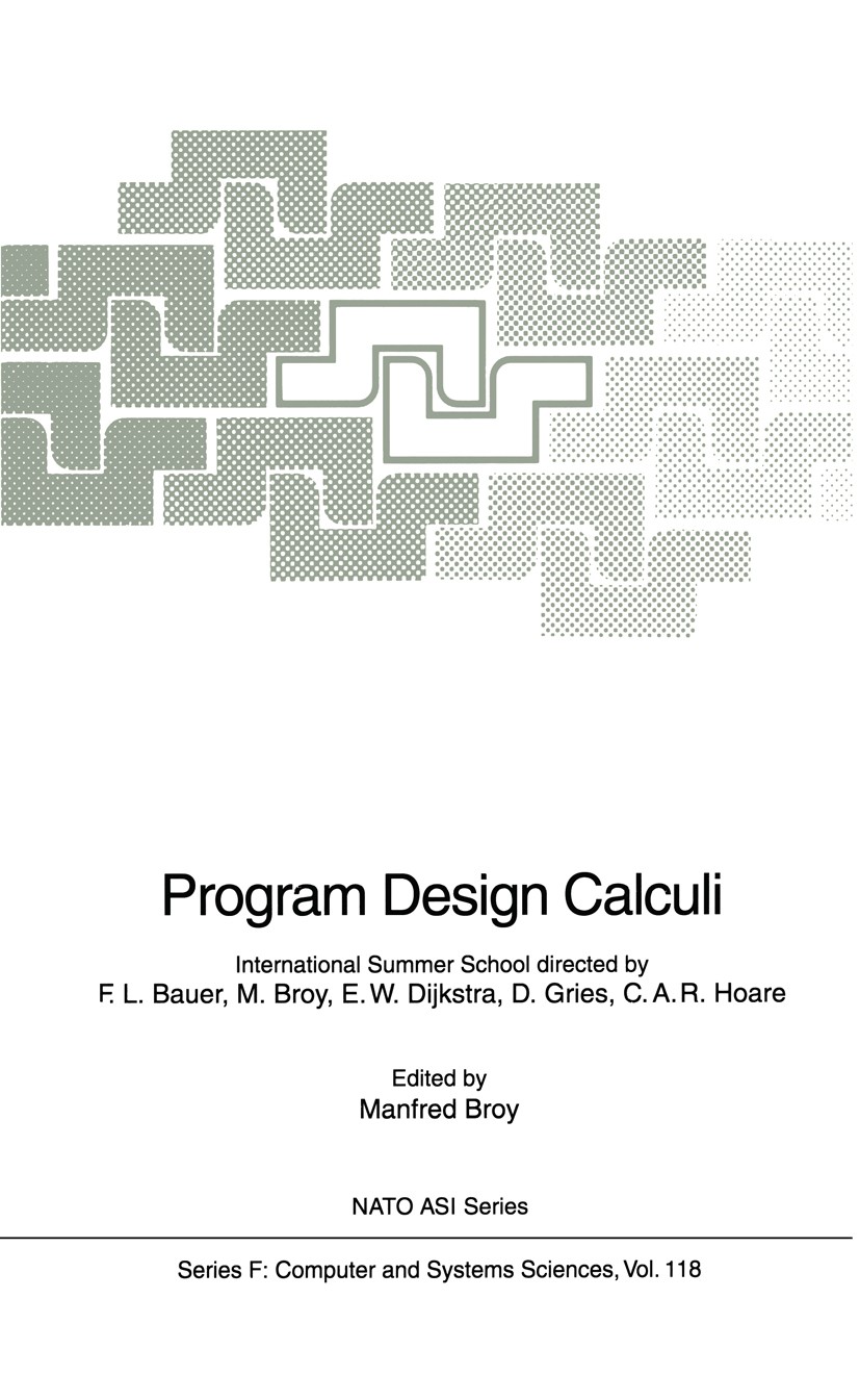 Titlebook: Program Design Calculi; Manfred Broy Conference proceedings 1993 Springer-Verlag Berlin Heidelberg 1993 Calculi.Design calculi.Entwurfsfor Titlebook: Program Design Calculi; Manfred Broy Conference proceedings 1993 Springer-Verlag Berlin Heidelberg 1993 Calculi.Design calculi.Entwurfsfor
