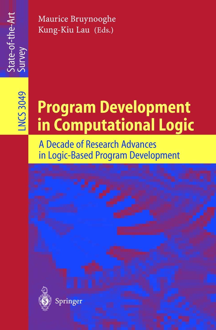 Titlebook: Program Development in Computational Logic; A Decade of Research Maurice Bruynooghe,Kung-Kiu Lau Book 2004 Springer-Verlag Berlin Heidelber Titlebook: Program Development in Computational Logic; A Decade of Research Maurice Bruynooghe,Kung-Kiu Lau Book 2004 Springer-Verlag Berlin Heidelber