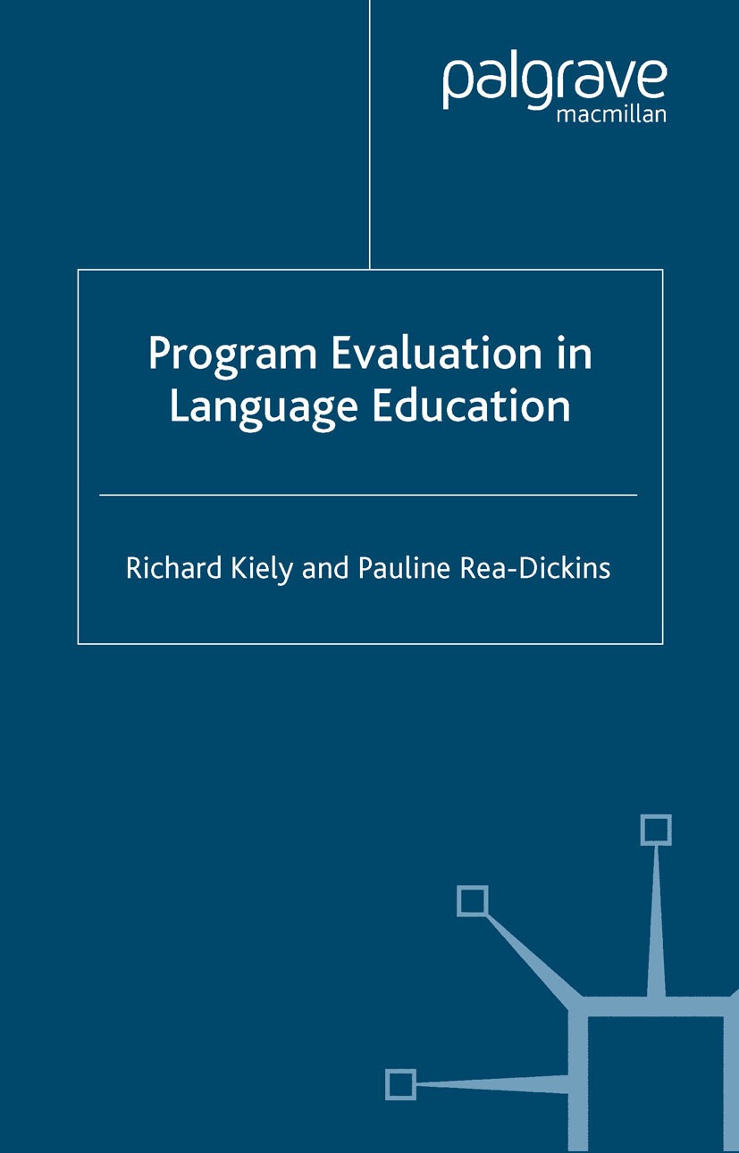 Titlebook: Program Evaluation in Language Education; Richard Kiely,Pauline Rea-Dickins Book 2005 Palgrave Macmillan, a division of Macmillan Publishe Titlebook: Program Evaluation in Language Education; Richard Kiely,Pauline Rea-Dickins Book 2005 Palgrave Macmillan, a division of Macmillan Publishe