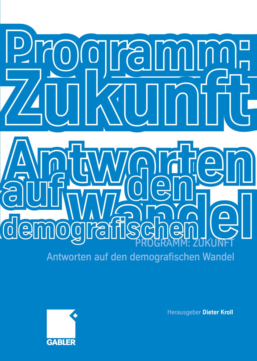 Titlebook: Programm: Zukunft; Antworten auf den de Dieter Kroll Book 2012 Gabler Verlag | Springer Fachmedien Wiesbaden GmbH 2012 Betriebliche Gesundh Titlebook: Programm: Zukunft; Antworten auf den de Dieter Kroll Book 2012 Gabler Verlag | Springer Fachmedien Wiesbaden GmbH 2012 Betriebliche Gesundh