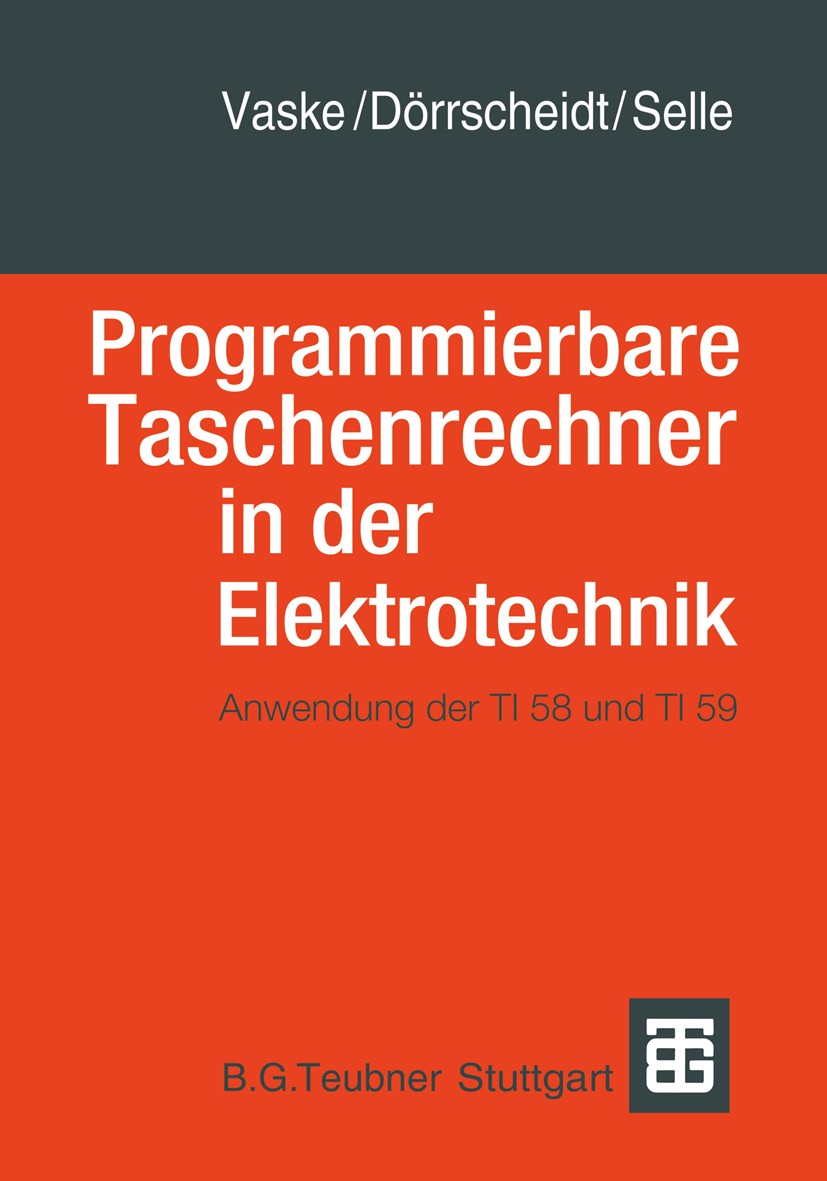 Titlebook: Programmierbare Taschenrechner in der Elektrotechnik; Anwendung der TI58 u Paul Vaske,Frank Dörrscheidt,Dieter Selle Book 1981 Springer Fac Titlebook: Programmierbare Taschenrechner in der Elektrotechnik; Anwendung der TI58 u Paul Vaske,Frank Dörrscheidt,Dieter Selle Book 1981 Springer Fac