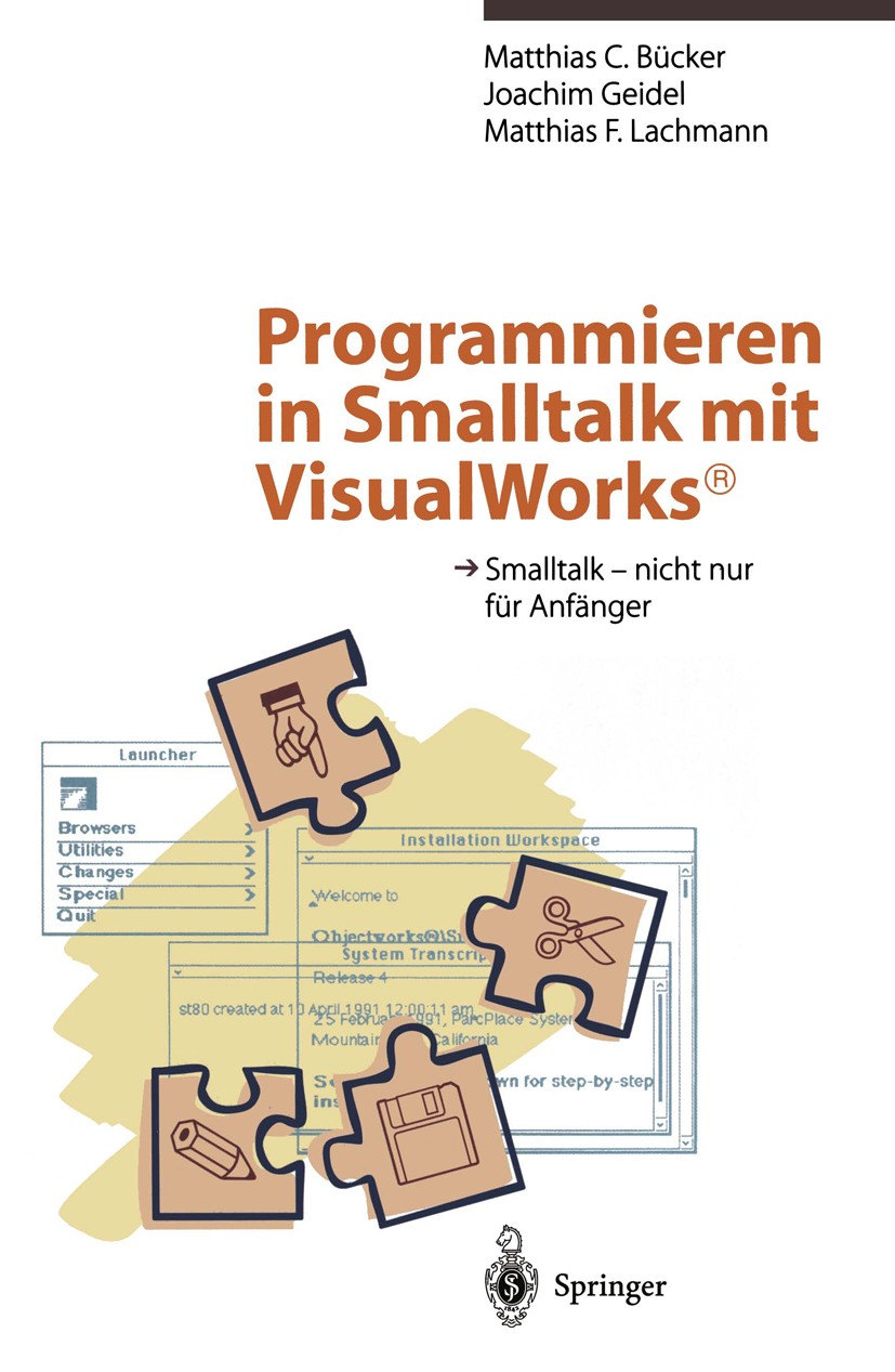 Titlebook: Programmieren in Smalltalk mit VisualWorks®; Smalltalk — nicht nu Matthias Clemens Bücker,Joachim Geidel,Matthias Fe Textbook 1995Latest ed Titlebook: Programmieren in Smalltalk mit VisualWorks®; Smalltalk — nicht nu Matthias Clemens Bücker,Joachim Geidel,Matthias Fe Textbook 1995Latest ed