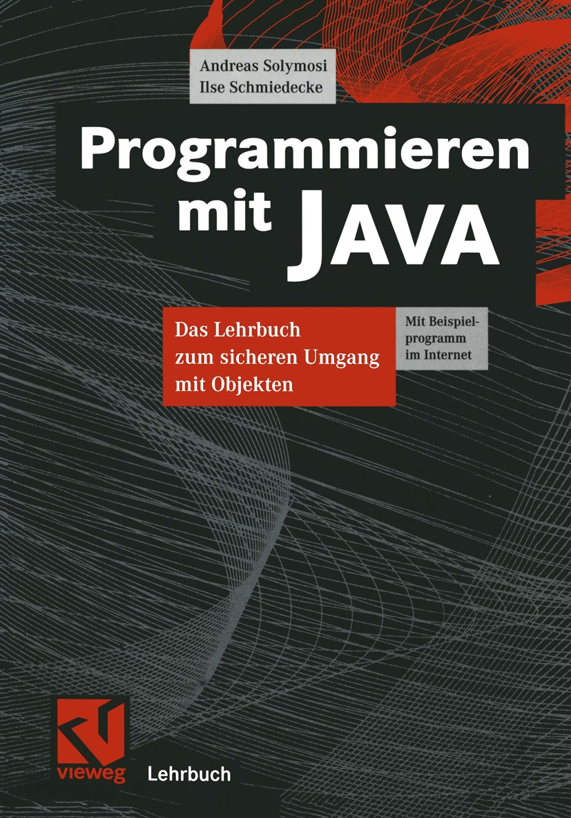 Titlebook: Programmieren mit JAVA; Das Lehrbuch zum sic Andreas Solymosi,Ilse Schmiedecke Textbook 19991st edition Springer Fachmedien Wiesbaden 1999 Titlebook: Programmieren mit JAVA; Das Lehrbuch zum sic Andreas Solymosi,Ilse Schmiedecke Textbook 19991st edition Springer Fachmedien Wiesbaden 1999
