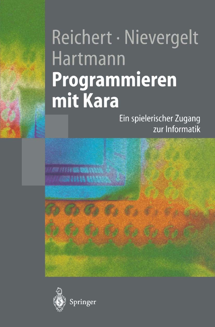Titlebook: Programmieren mit Kara; Ein spielerischer Zu Raimond Reichert,Jürg Nievergelt,Werner Hartmann Textbook 20041st edition Springer-Verlag Berl Titlebook: Programmieren mit Kara; Ein spielerischer Zu Raimond Reichert,Jürg Nievergelt,Werner Hartmann Textbook 20041st edition Springer-Verlag Berl