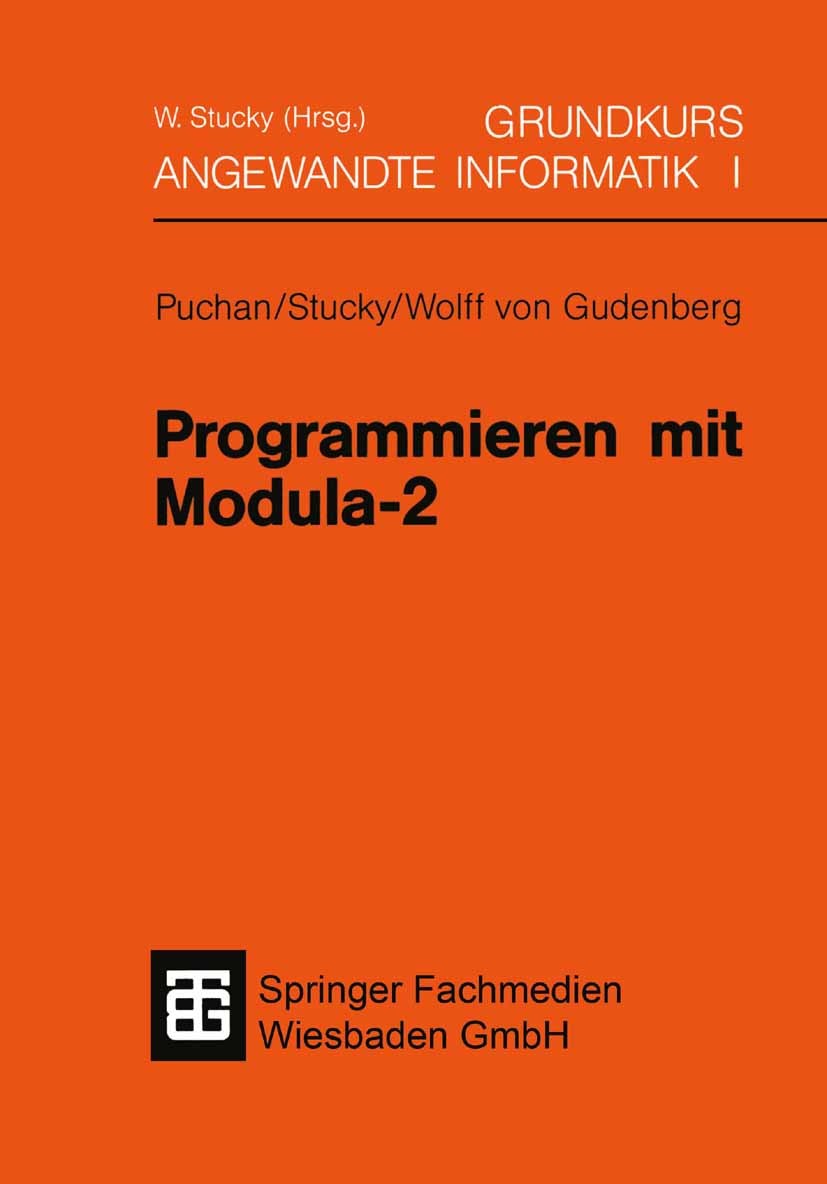 Titlebook: Programmieren mit Modula-2; Jörg Puchan,Wolffried Stucky,Jürgen Frhr. Wolff Gu Textbook 1991 Springer Fachmedien Wiesbaden 1991 Algorithme Titlebook: Programmieren mit Modula-2; Jörg Puchan,Wolffried Stucky,Jürgen Frhr. Wolff Gu Textbook 1991 Springer Fachmedien Wiesbaden 1991 Algorithme