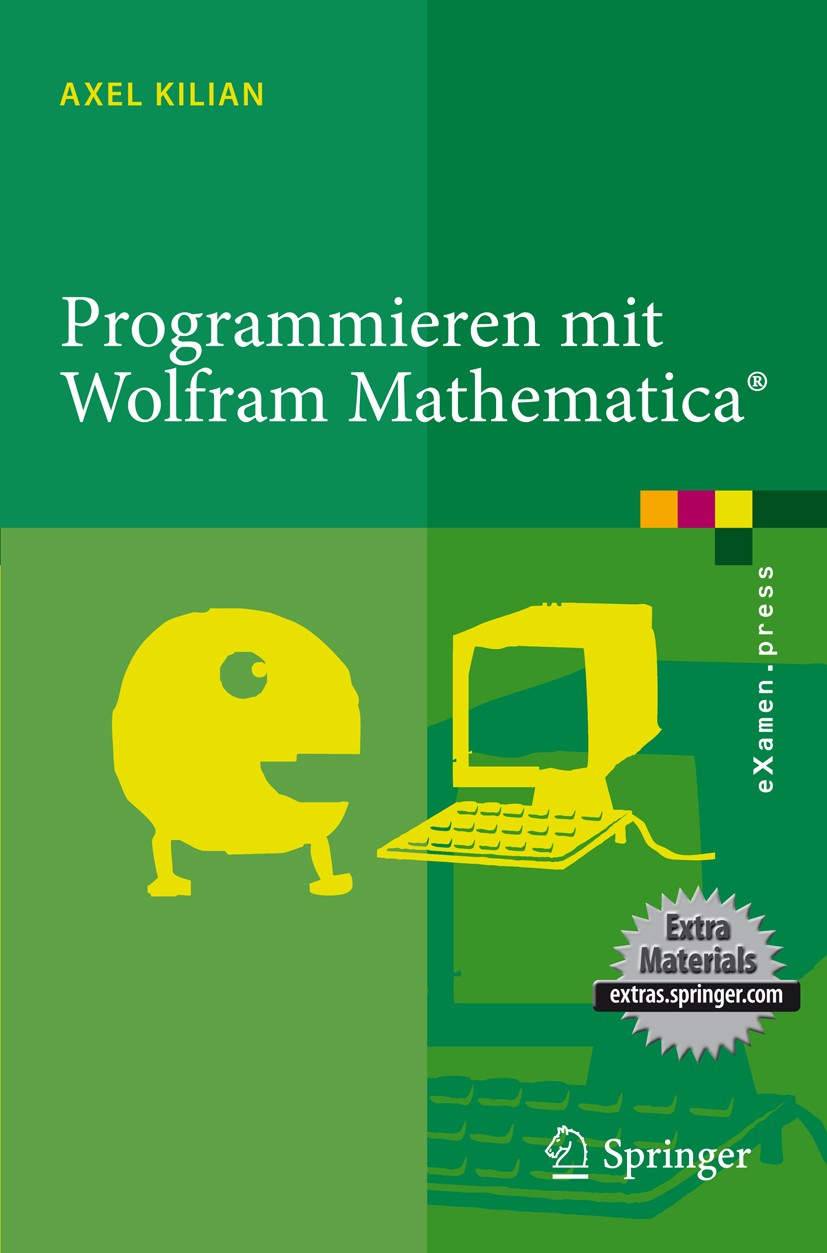 Titlebook: Programmieren mit Wolfram Mathematica®; Axel Kilian Textbook 2010 Springer-Verlag Berlin Heidelberg 2010 Algebra.Benutzeroberfläche.Comput Titlebook: Programmieren mit Wolfram Mathematica®; Axel Kilian Textbook 2010 Springer-Verlag Berlin Heidelberg 2010 Algebra.Benutzeroberfläche.Comput