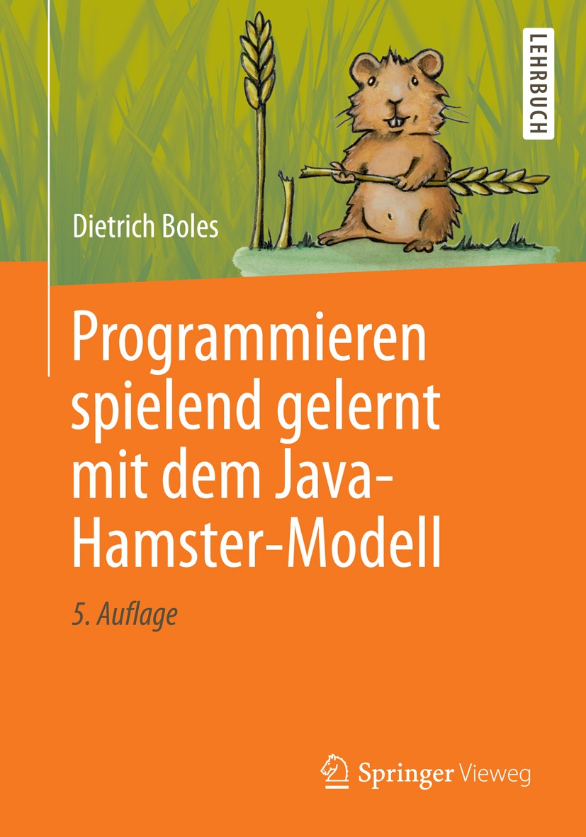 Titlebook: Programmieren spielend gelernt mit dem Java-Hamster-Modell; Dietrich Boles Textbook 2013Latest edition Springer Fachmedien Wiesbaden 2013 Titlebook: Programmieren spielend gelernt mit dem Java-Hamster-Modell; Dietrich Boles Textbook 2013Latest edition Springer Fachmedien Wiesbaden 2013