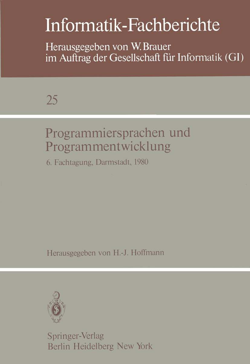Titlebook: Programmiersprachen und Programmentwicklung; 6. Fachtagung des Fa Hans-Jürgen Hoffmann Conference proceedings 1980 Springer-Verlag Berlin · Titlebook: Programmiersprachen und Programmentwicklung; 6. Fachtagung des Fa Hans-Jürgen Hoffmann Conference proceedings 1980 Springer-Verlag Berlin ·