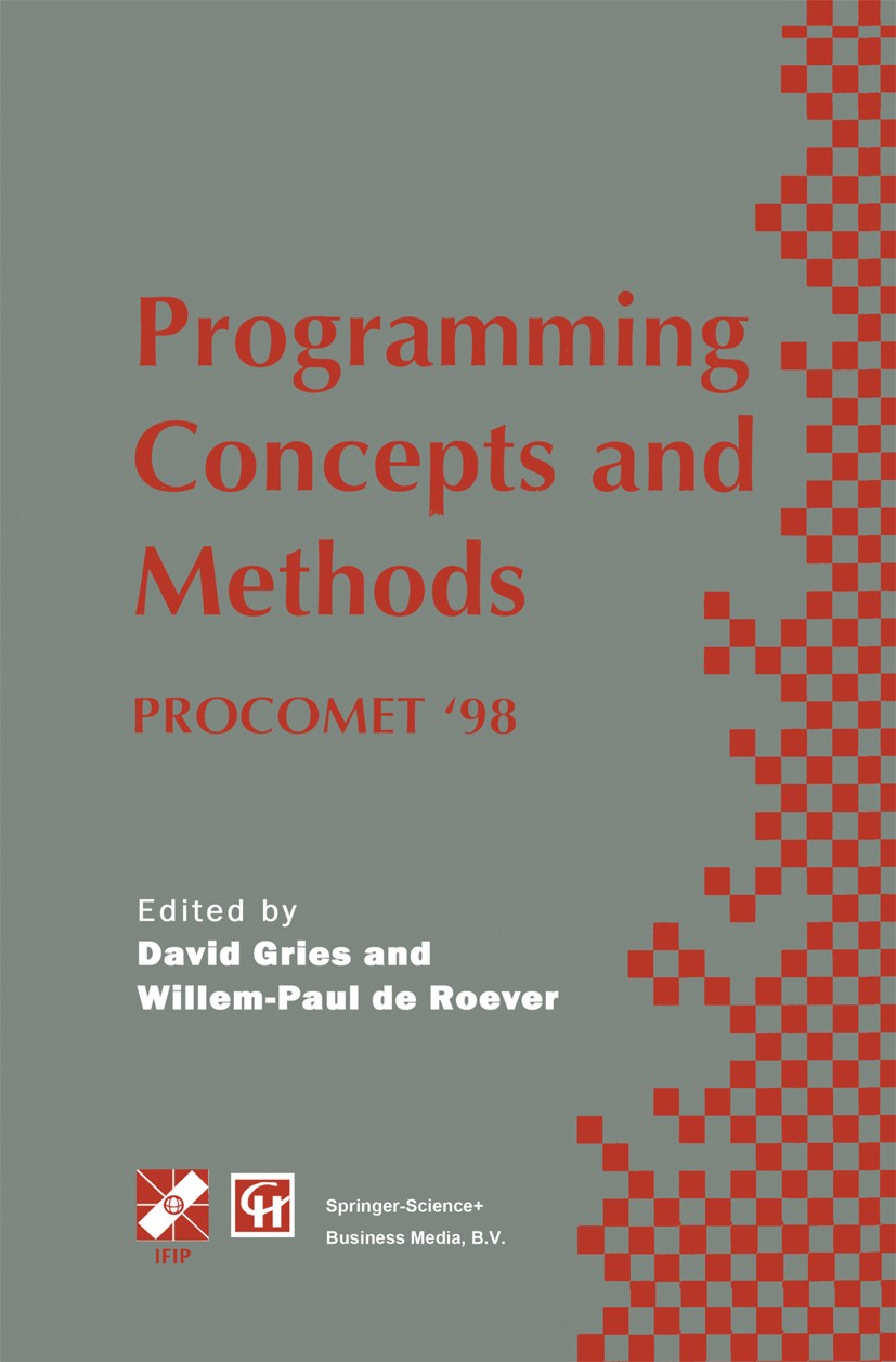 Titlebook: Programming Concepts and Methods PROCOMET ’98; IFIP TC2 / WG2.2, 2. David Gries,Willem-Paul Roever Book 1998 IFIP International Federation Titlebook: Programming Concepts and Methods PROCOMET ’98; IFIP TC2 / WG2.2, 2. David Gries,Willem-Paul Roever Book 1998 IFIP International Federation