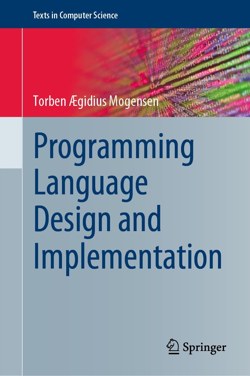 Titlebook: Programming Language Design and Implementation; Torben Ægidius Mogensen Textbook 2022 The Editor(s) (if applicable) and The Author(s), und Titlebook: Programming Language Design and Implementation; Torben Ægidius Mogensen Textbook 2022 The Editor(s) (if applicable) and The Author(s), und