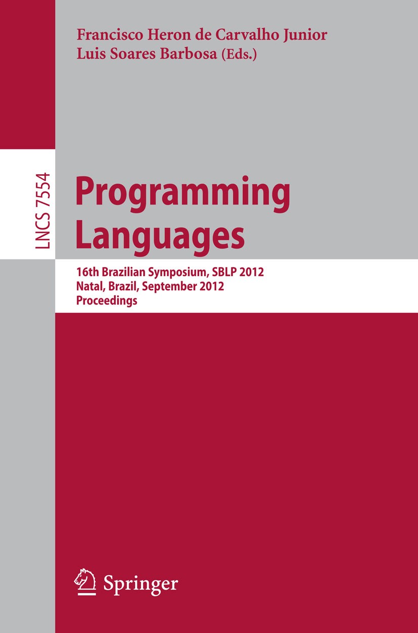 Titlebook: Programming Languages; 16th Brazilian Sympo Francisco Heron Carvalho Junior,Luis Soares Barbos Conference proceedings 2012 Springer-Verlag Titlebook: Programming Languages; 16th Brazilian Sympo Francisco Heron Carvalho Junior,Luis Soares Barbos Conference proceedings 2012 Springer-Verlag