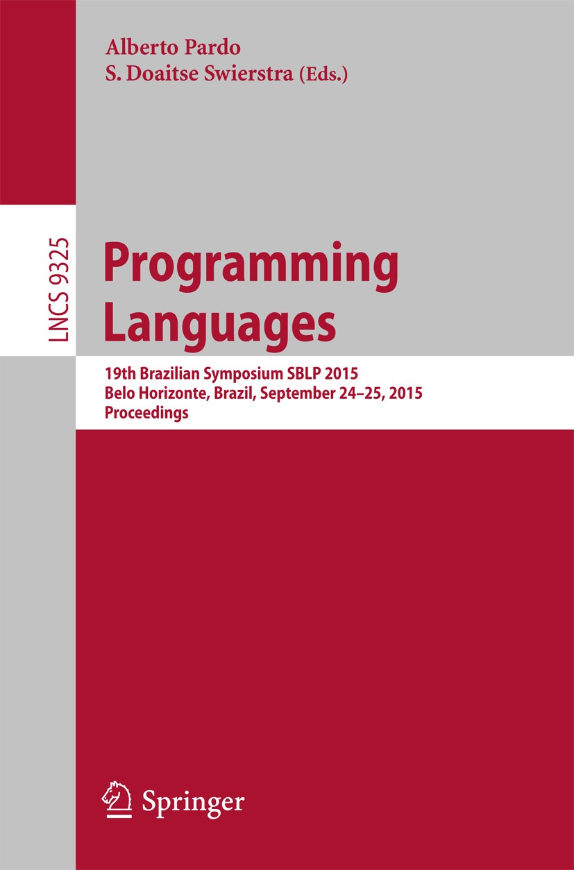 Titlebook: Programming Languages; 19th Brazilian Sympo Alberto Pardo,S. Doaitse Swierstra Conference proceedings 2015 Springer International Publishin Titlebook: Programming Languages; 19th Brazilian Sympo Alberto Pardo,S. Doaitse Swierstra Conference proceedings 2015 Springer International Publishin