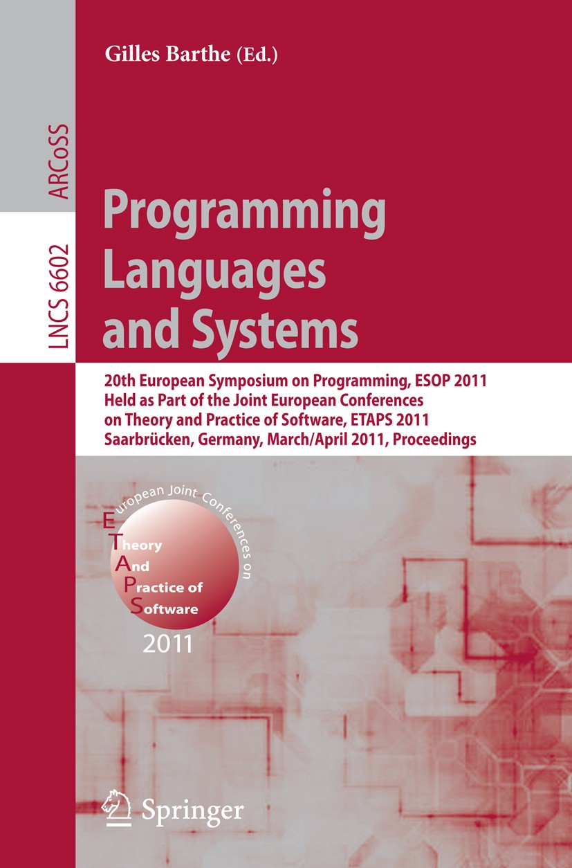 Titlebook: Programming Languages and Systems; 20th European Sympos Gilles Barthe Conference proceedings 2011 Springer Berlin Heidelberg 2011 abstract Titlebook: Programming Languages and Systems; 20th European Sympos Gilles Barthe Conference proceedings 2011 Springer Berlin Heidelberg 2011 abstract