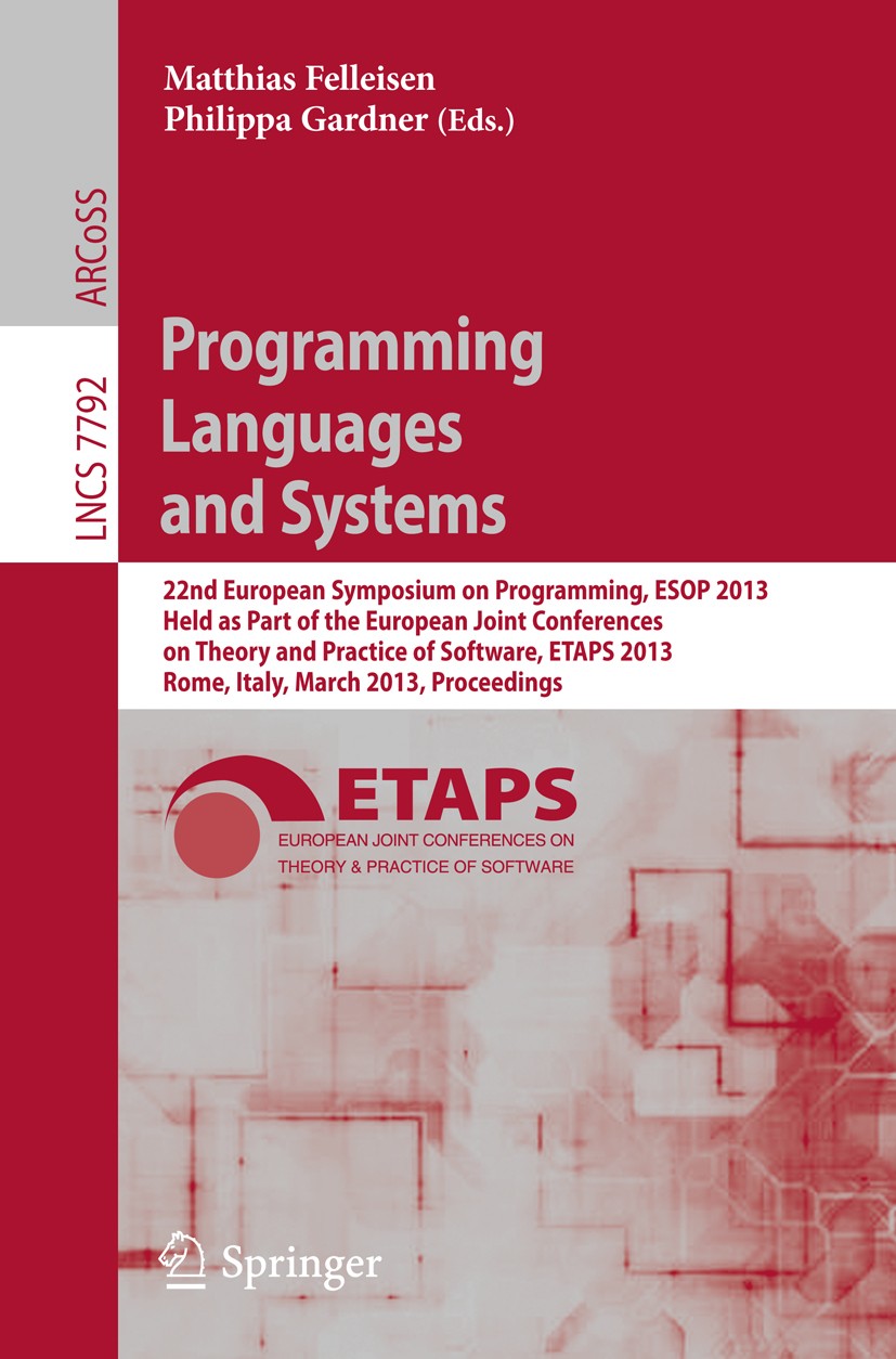 Titlebook: Programming Languages and Systems; 22nd European Sympos Matthias Felleisen,Philippa Gardner Conference proceedings 2013 Springer-Verlag Ber Titlebook: Programming Languages and Systems; 22nd European Sympos Matthias Felleisen,Philippa Gardner Conference proceedings 2013 Springer-Verlag Ber
