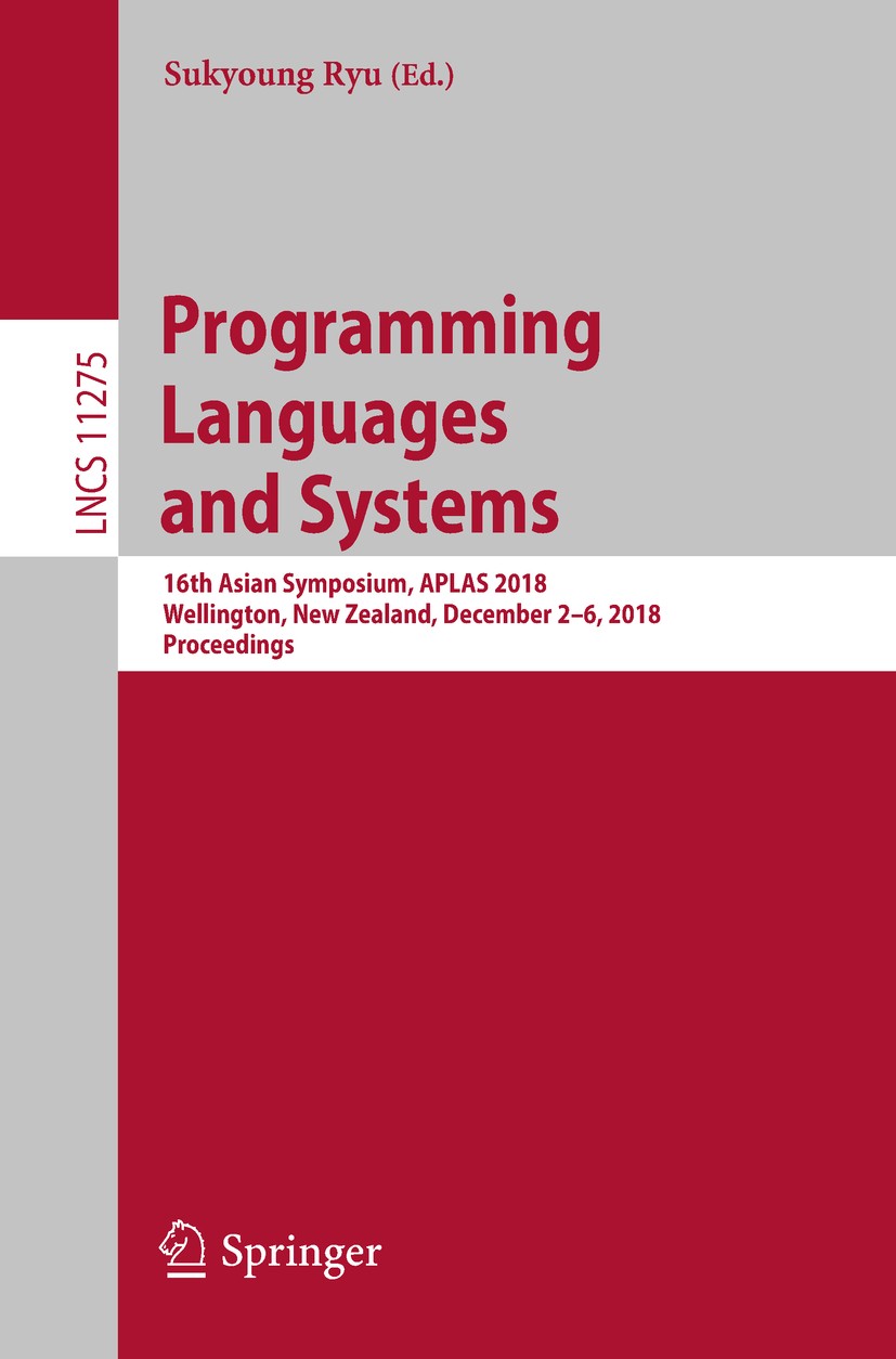 Titlebook: Programming Languages and Systems; 16th Asian Symposium Sukyoung Ryu Conference proceedings 2018 Springer Nature Switzerland AG 2018 artifi Titlebook: Programming Languages and Systems; 16th Asian Symposium Sukyoung Ryu Conference proceedings 2018 Springer Nature Switzerland AG 2018 artifi