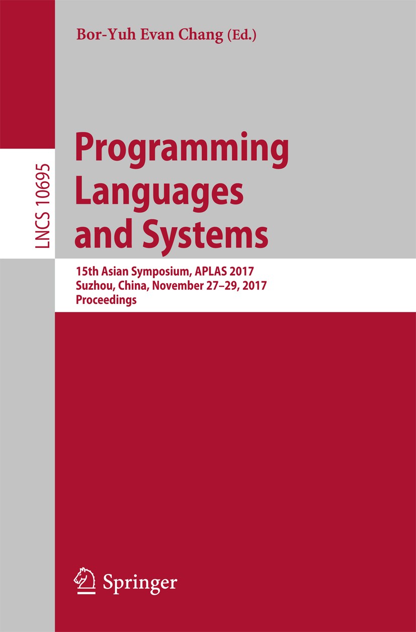 Titlebook: Programming Languages and Systems; 15th Asian Symposium Bor-Yuh Evan Chang Conference proceedings 2017 Springer International Publishing AG Titlebook: Programming Languages and Systems; 15th Asian Symposium Bor-Yuh Evan Chang Conference proceedings 2017 Springer International Publishing AG