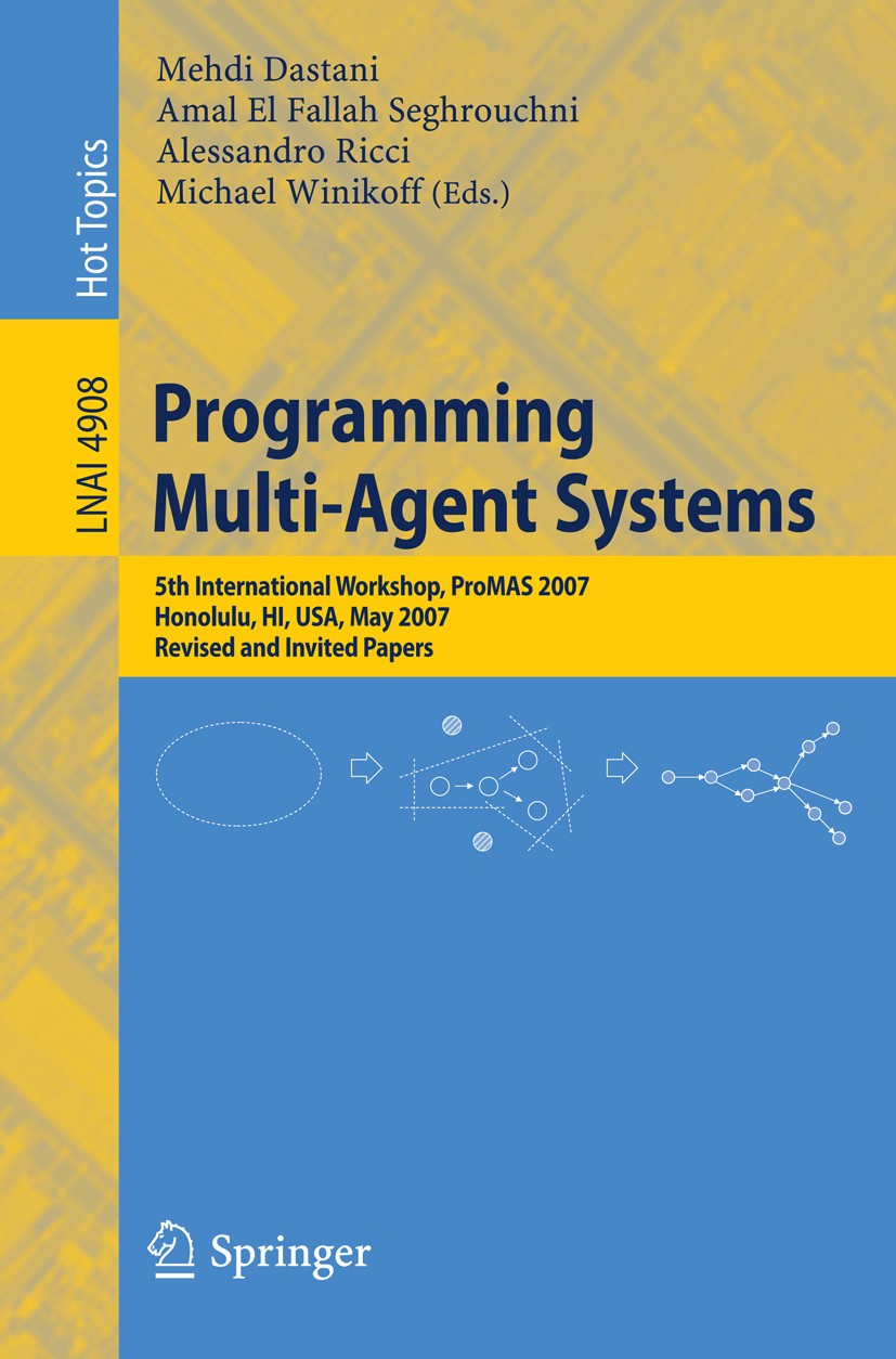Titlebook: Programming Multi-Agent Systems; Fifth International Mehdi Dastani,Amal El Fallah Seghrouchni,Michael W Conference proceedings 2008 Spring Titlebook: Programming Multi-Agent Systems; Fifth International Mehdi Dastani,Amal El Fallah Seghrouchni,Michael W Conference proceedings 2008 Spring