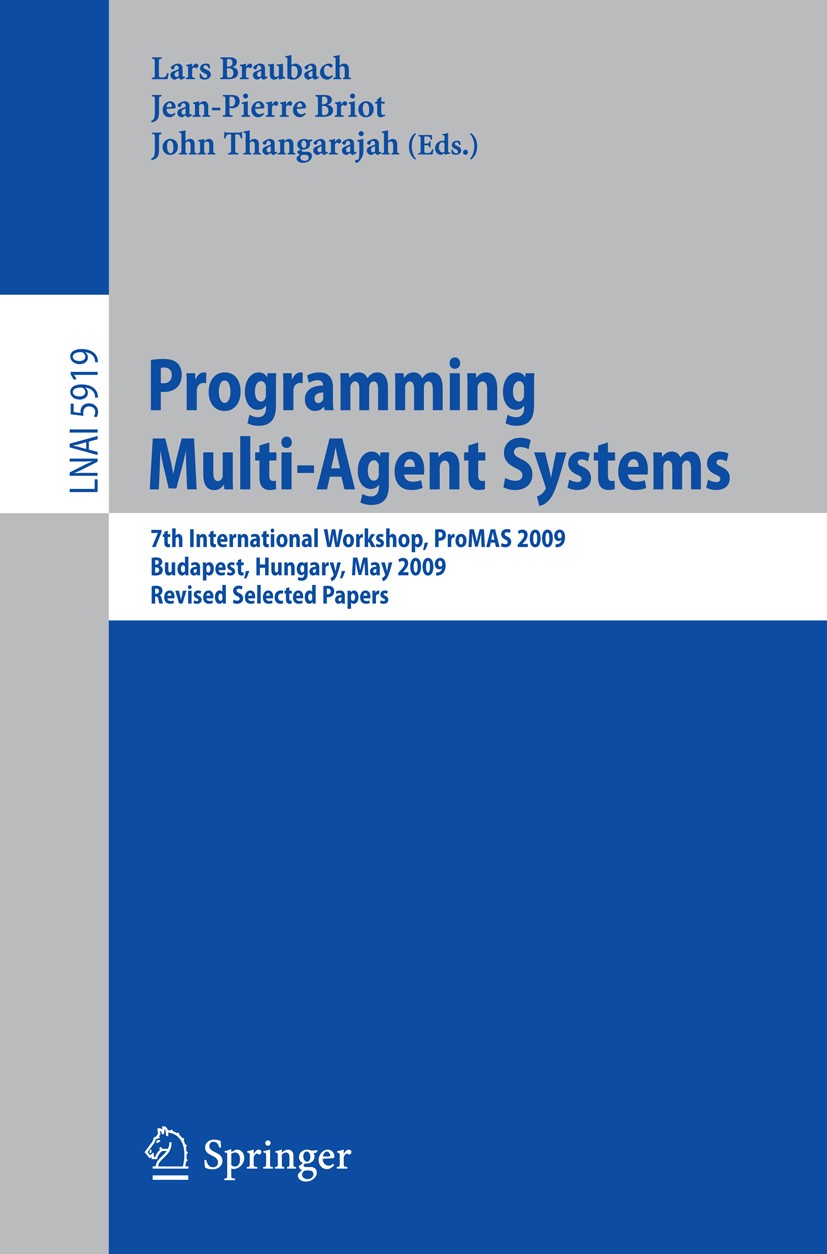 Titlebook: Programming Multi-Agent Systems; 7th International Wo Lars Braubach,Jean-Pierre Briot,John Thangarajah Conference proceedings 2010 Springer Titlebook: Programming Multi-Agent Systems; 7th International Wo Lars Braubach,Jean-Pierre Briot,John Thangarajah Conference proceedings 2010 Springer