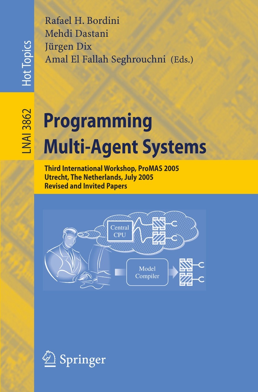 Titlebook: Programming Multi-Agent Systems; Third International Rafael H. Bordini,Mehdi M. Dastani,Amal Fallah Seg Conference proceedings 2006 Spring Titlebook: Programming Multi-Agent Systems; Third International Rafael H. Bordini,Mehdi M. Dastani,Amal Fallah Seg Conference proceedings 2006 Spring