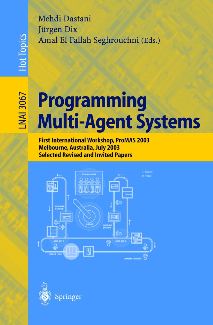 Titlebook: Programming Multi-Agent Systems; First International Mehdi M. Dastani,Jürgen Dix,Amal El Fallah-Seghrou Conference proceedings 2004 Spring Titlebook: Programming Multi-Agent Systems; First International Mehdi M. Dastani,Jürgen Dix,Amal El Fallah-Seghrou Conference proceedings 2004 Spring