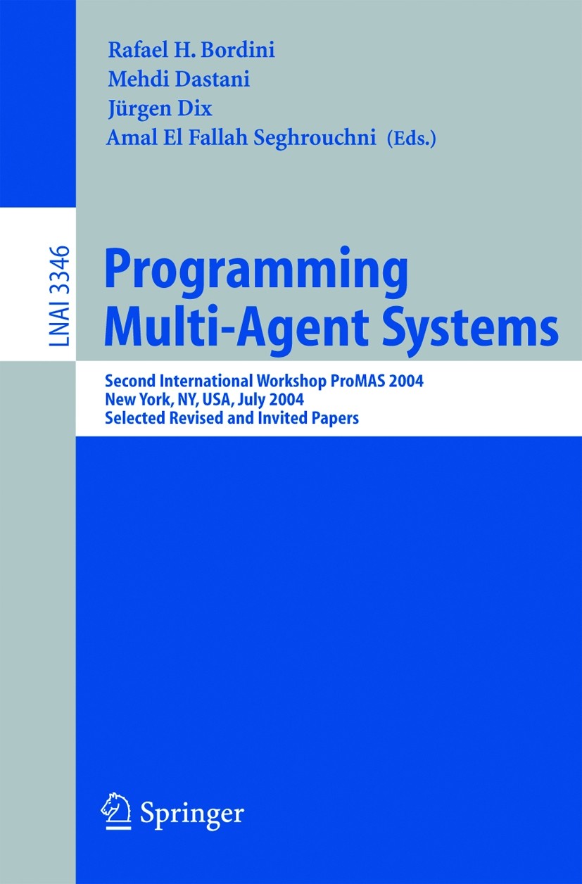 Titlebook: Programming Multi-Agent Systems; Second International Rafael H. Bordini,Mehdi Dastani,Amal Fallah Seghro Conference proceedings 2005 Spring Titlebook: Programming Multi-Agent Systems; Second International Rafael H. Bordini,Mehdi Dastani,Amal Fallah Seghro Conference proceedings 2005 Spring