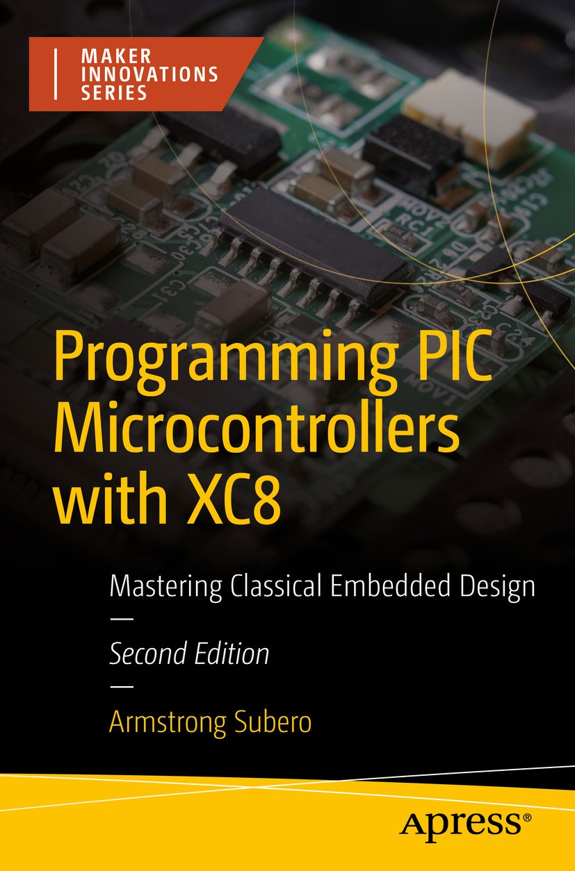 Titlebook: Programming PIC Microcontrollers with XC8; Mastering Classical Armstrong Subero Book 2024Latest edition Armstrong Subero 2024 Microcontrol Titlebook: Programming PIC Microcontrollers with XC8; Mastering Classical Armstrong Subero Book 2024Latest edition Armstrong Subero 2024 Microcontrol