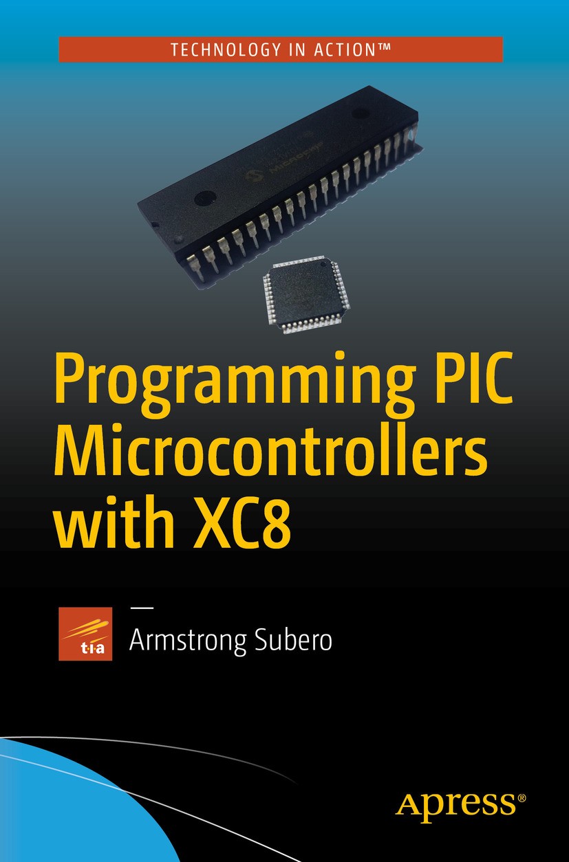 Titlebook: Programming PIC Microcontrollers with XC8; Armstrong Subero Book 20181st edition Armstrong Subero 2018 Microcontrollers.Moving from Arduin Titlebook: Programming PIC Microcontrollers with XC8; Armstrong Subero Book 20181st edition Armstrong Subero 2018 Microcontrollers.Moving from Arduin