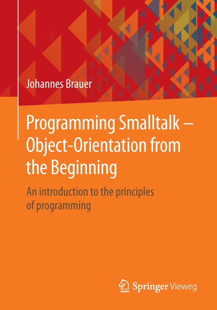 Titlebook: Programming Smalltalk – Object-Orientation from the Beginning; An introduction to t Johannes Brauer Textbook 2015 Springer Fachmedien Wiesb Titlebook: Programming Smalltalk – Object-Orientation from the Beginning; An introduction to t Johannes Brauer Textbook 2015 Springer Fachmedien Wiesb