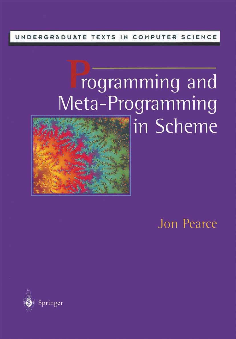 Titlebook: Programming and Meta-Programming in Scheme; Jon Pearce Textbook 1998 Springer Science+Business Media New York 1998 Beta.LISP.Processing.Pr Titlebook: Programming and Meta-Programming in Scheme; Jon Pearce Textbook 1998 Springer Science+Business Media New York 1998 Beta.LISP.Processing.Pr