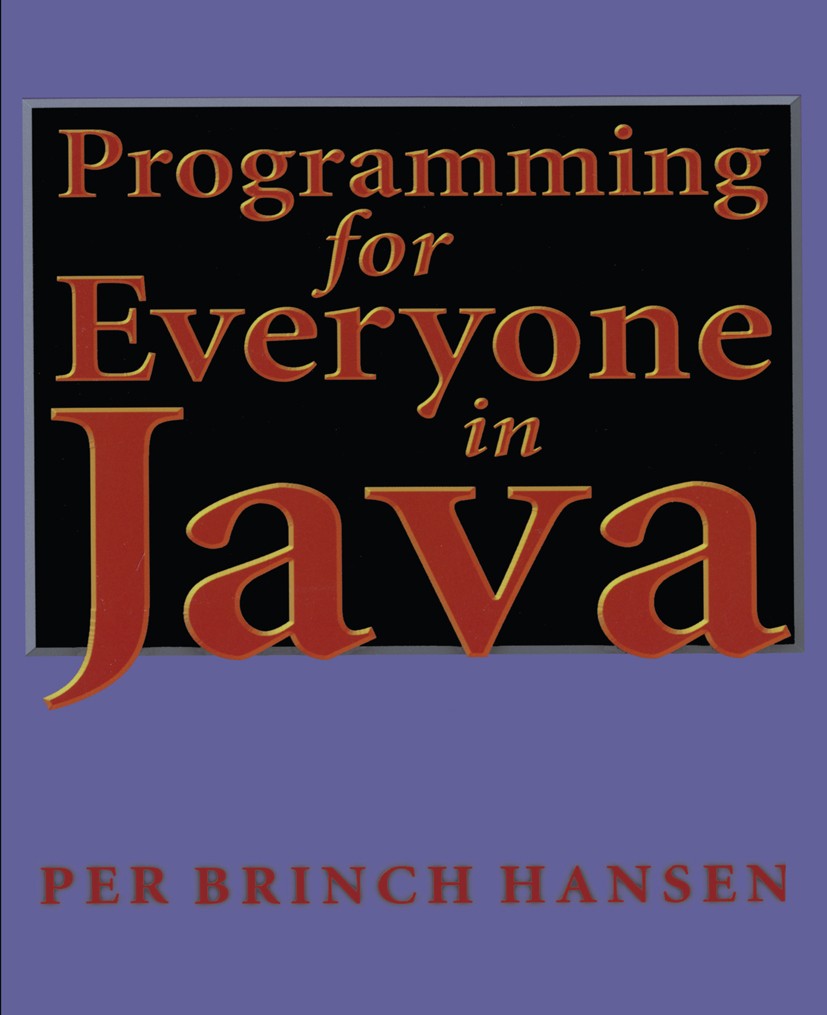 Titlebook: Programming for Everyone in Java; Per Brinch Hansen Textbook 1999 Springer Science+Business Media New York 1999 Fortran.Java.Pascal.data s Titlebook: Programming for Everyone in Java; Per Brinch Hansen Textbook 1999 Springer Science+Business Media New York 1999 Fortran.Java.Pascal.data s