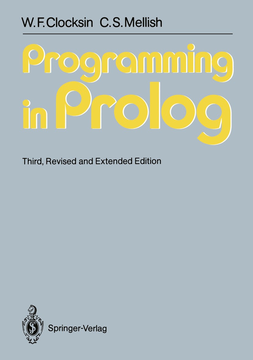 Titlebook: Programming in Prolog; Using the ISO Standa William F. Clocksin,Christopher S. Mellish Book 19873rd edition Springer-Verlag Berlin Heidelbe Titlebook: Programming in Prolog; Using the ISO Standa William F. Clocksin,Christopher S. Mellish Book 19873rd edition Springer-Verlag Berlin Heidelbe