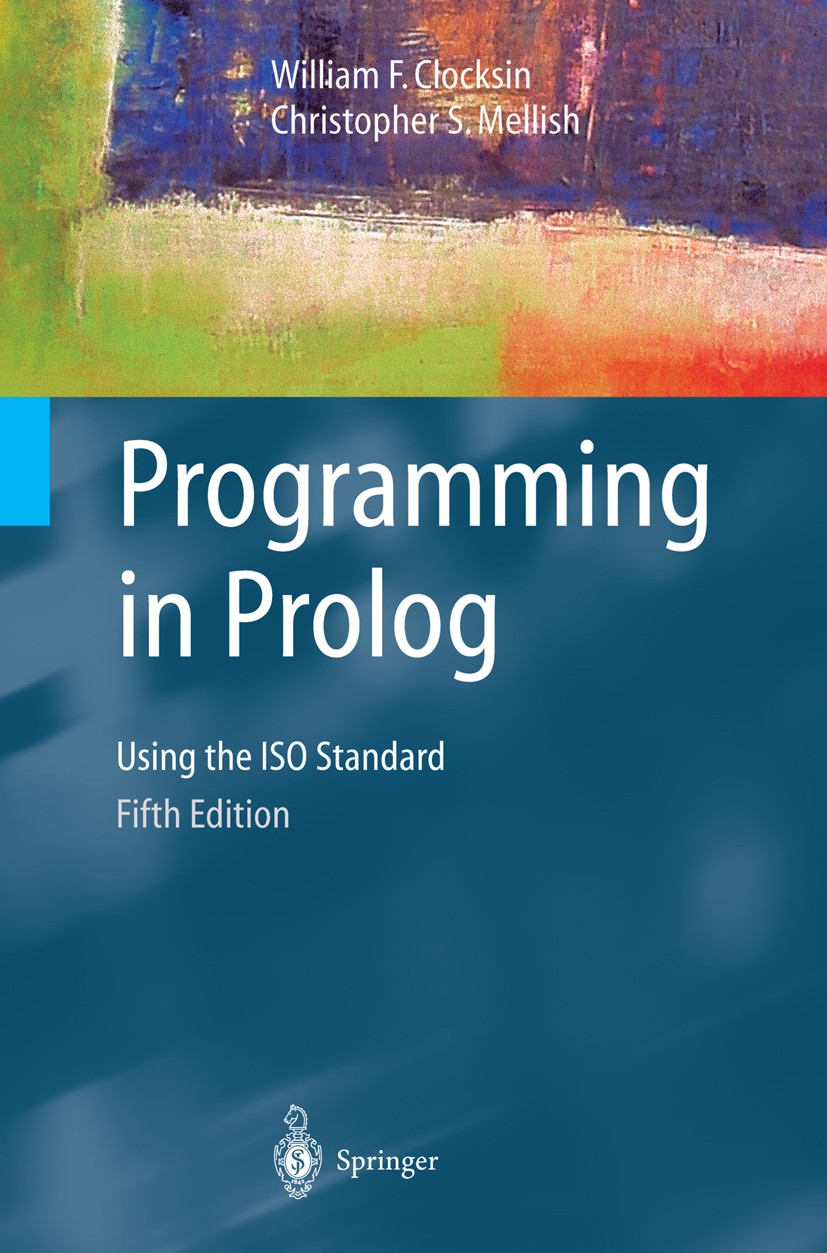 Titlebook: Programming in Prolog; Using the ISO Standa William F. Clocksin,Christopher S. Mellish Textbook 2003Latest edition Springer-Verlag Berlin H Titlebook: Programming in Prolog; Using the ISO Standa William F. Clocksin,Christopher S. Mellish Textbook 2003Latest edition Springer-Verlag Berlin H