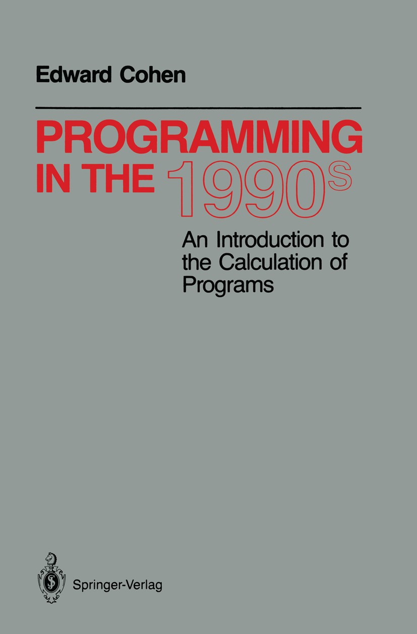 Titlebook: Programming in the 1990s; An Introduction to t Edward Cohen Textbook 1990 Springer-Verlag New York Inc. 1990 algorithms.design.language.pro Titlebook: Programming in the 1990s; An Introduction to t Edward Cohen Textbook 1990 Springer-Verlag New York Inc. 1990 algorithms.design.language.pro