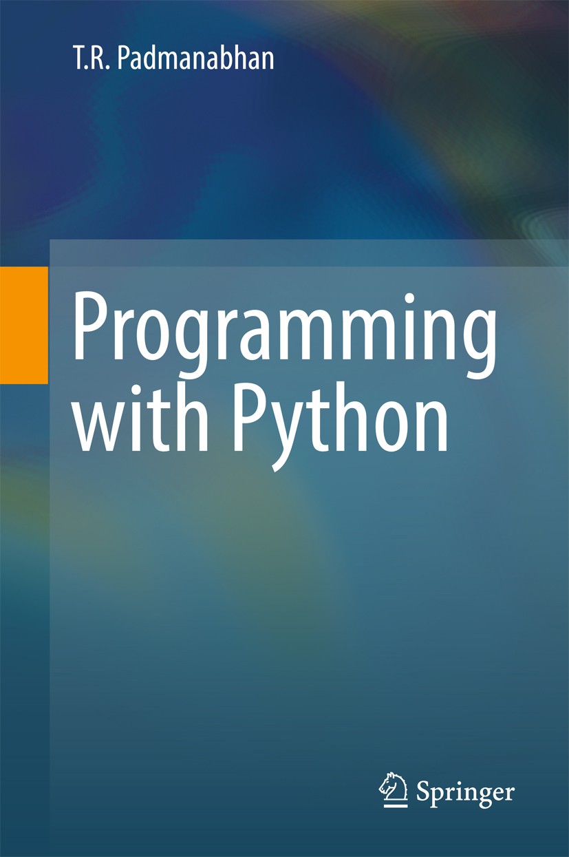 Titlebook: Programming with Python; T R Padmanabhan Book 2016 Springer Nature Singapore Pte Ltd. 2016 Python.Object oriented programming.Scientific c Titlebook: Programming with Python; T R Padmanabhan Book 2016 Springer Nature Singapore Pte Ltd. 2016 Python.Object oriented programming.Scientific c