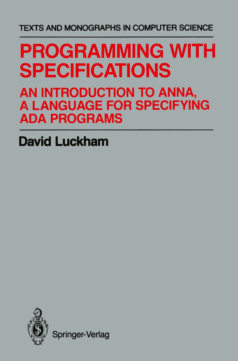 Titlebook: Programming with Specifications; An Introduction to A David Luckham Book 1990 Springer-Verlag New York, Inc. 1990 Ada.Debugging.behavior.ev Titlebook: Programming with Specifications; An Introduction to A David Luckham Book 1990 Springer-Verlag New York, Inc. 1990 Ada.Debugging.behavior.ev