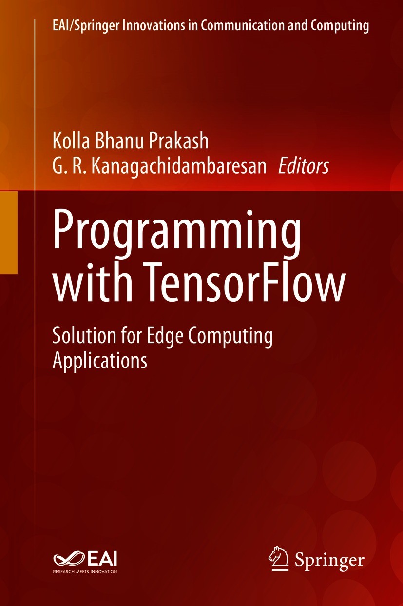 Titlebook: Programming with TensorFlow; Solution for Edge Co Kolla Bhanu Prakash,G. R. Kanagachidambaresan Book 2021 Springer Nature Switzerland AG 20 Titlebook: Programming with TensorFlow; Solution for Edge Co Kolla Bhanu Prakash,G. R. Kanagachidambaresan Book 2021 Springer Nature Switzerland AG 20