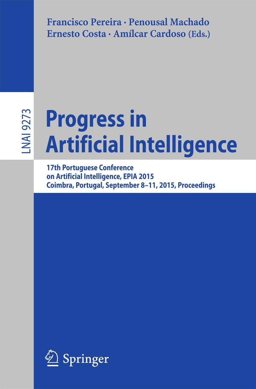 Titlebook: Progress in Artificial Intelligence; 17th Portuguese Conf Francisco Pereira,Penousal Machado,Amílcar Cardoso Conference proceedings 2015 Sp Titlebook: Progress in Artificial Intelligence; 17th Portuguese Conf Francisco Pereira,Penousal Machado,Amílcar Cardoso Conference proceedings 2015 Sp