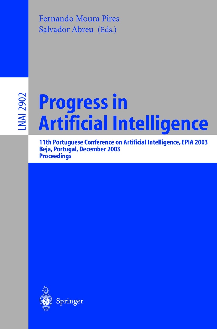 Titlebook: Progress in Artificial Intelligence; 11th Protuguese Conf Fernando Moura Pires,Salvador Abreu Conference proceedings 2003 Springer-Verlag B Titlebook: Progress in Artificial Intelligence; 11th Protuguese Conf Fernando Moura Pires,Salvador Abreu Conference proceedings 2003 Springer-Verlag B