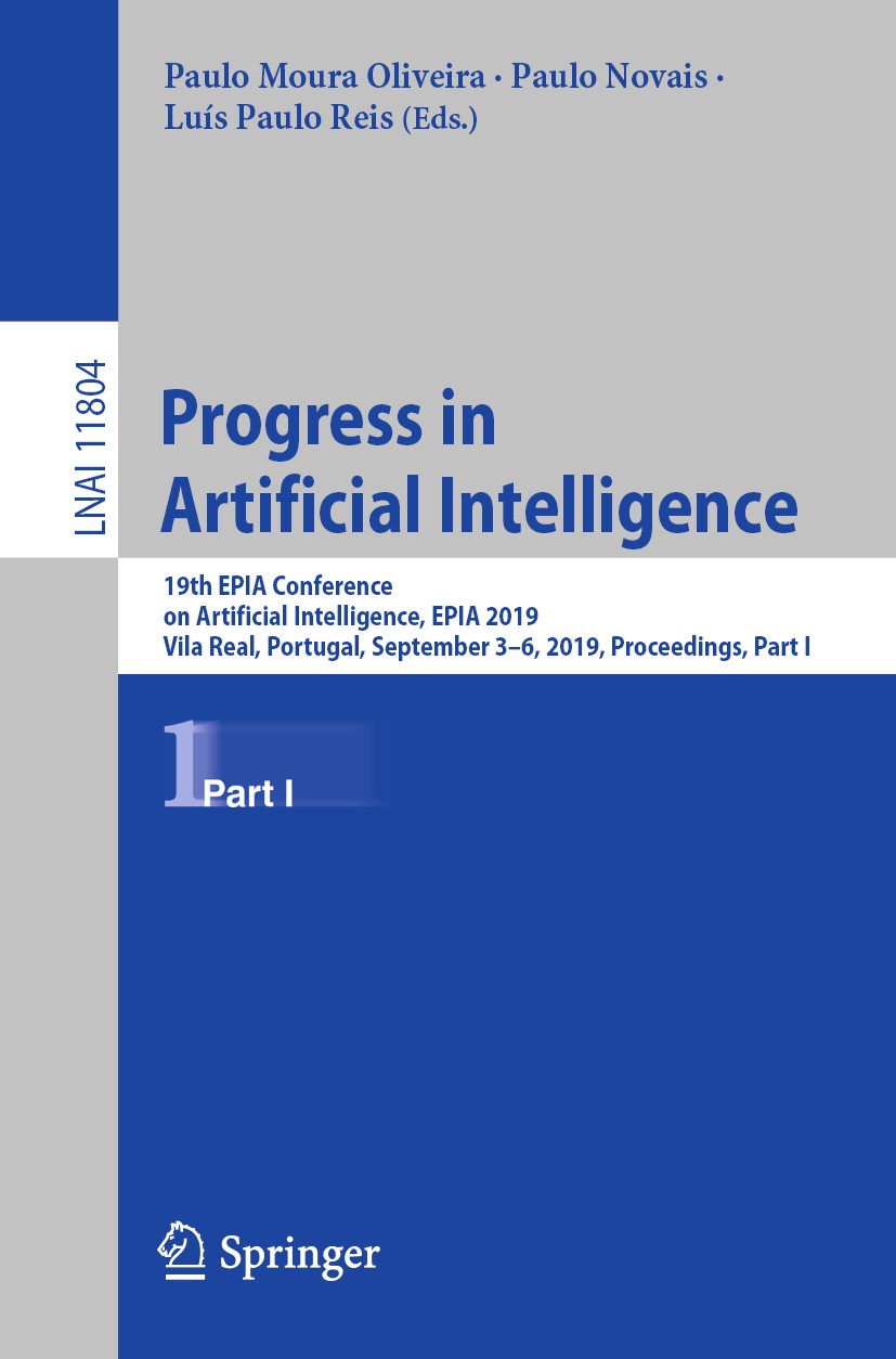 Titlebook: Progress in Artificial Intelligence; 19th EPIA Conference Paulo Moura Oliveira,Paulo Novais,Luís Paulo‘Reis Conference proceedings 2019 Spr Titlebook: Progress in Artificial Intelligence; 19th EPIA Conference Paulo Moura Oliveira,Paulo Novais,Luís Paulo‘Reis Conference proceedings 2019 Spr