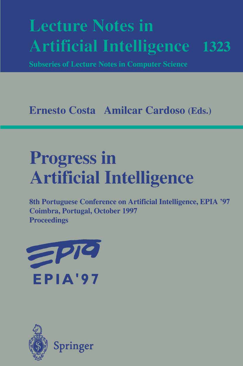 Titlebook: Progress in Artificial Intelligence; 8th Portuguese Confe Ernesto Coasta,Amilcar Cardoso Conference proceedings 1997 Springer-Verlag Berlin Titlebook: Progress in Artificial Intelligence; 8th Portuguese Confe Ernesto Coasta,Amilcar Cardoso Conference proceedings 1997 Springer-Verlag Berlin