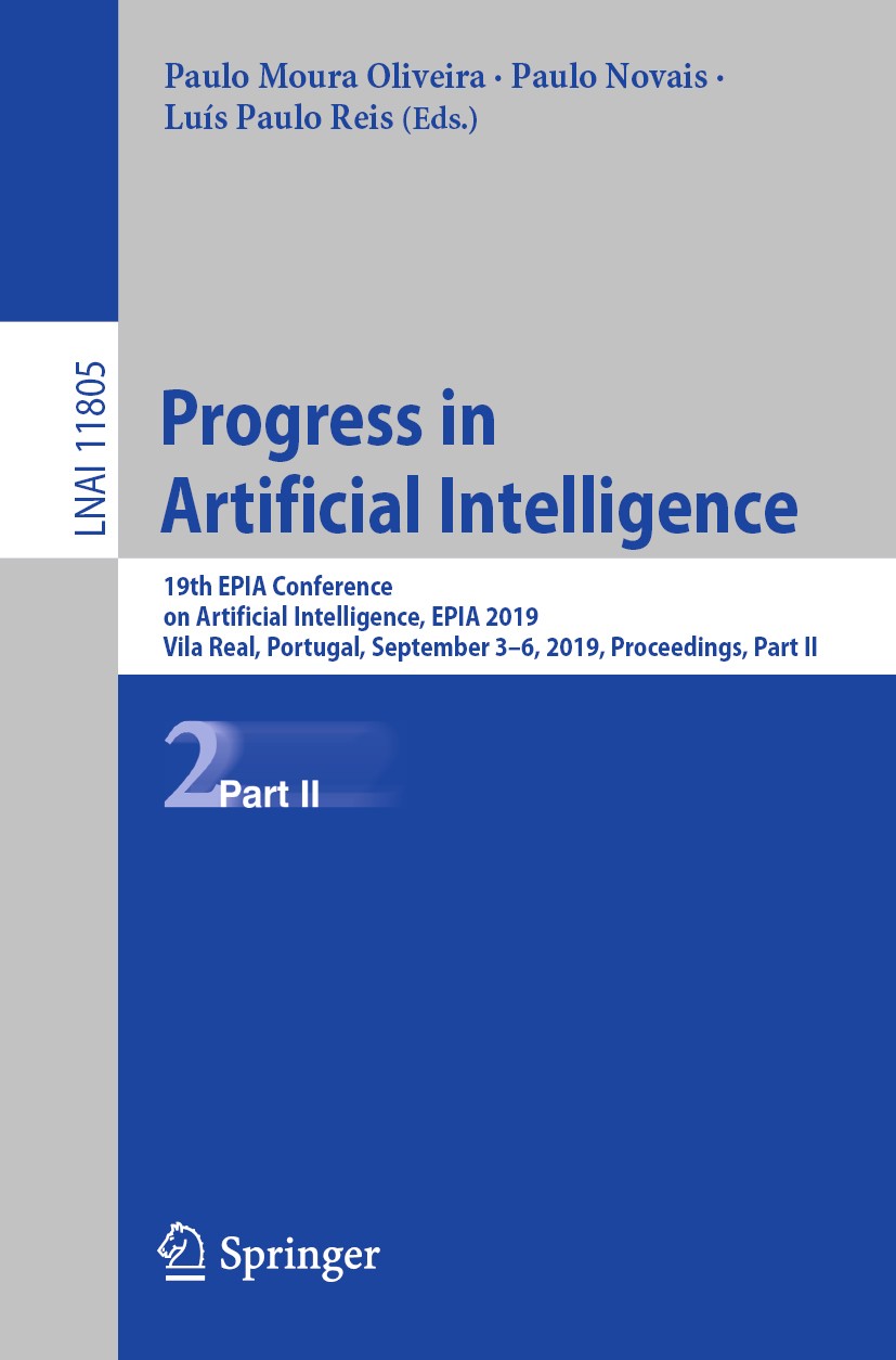 Titlebook: Progress in Artificial Intelligence; 19th EPIA Conference Paulo Moura Oliveira,Paulo Novais,Luís Paulo‘Reis Conference proceedings 2019 Spr Titlebook: Progress in Artificial Intelligence; 19th EPIA Conference Paulo Moura Oliveira,Paulo Novais,Luís Paulo‘Reis Conference proceedings 2019 Spr