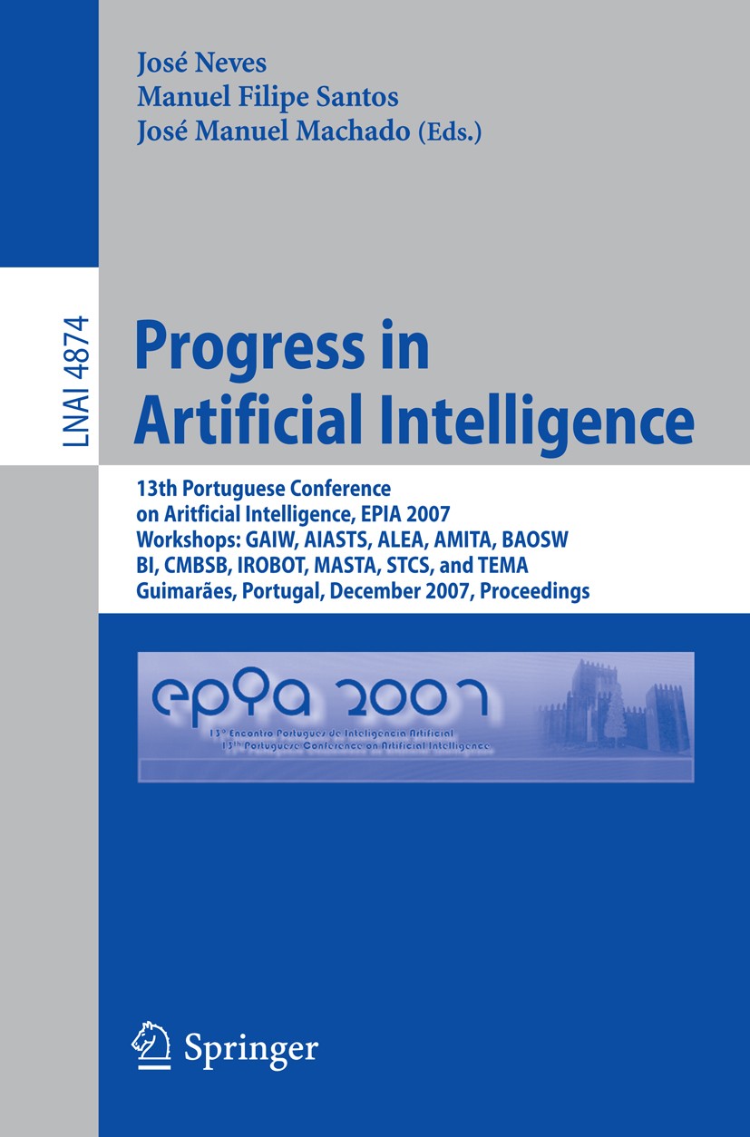 Titlebook: Progress in Artificial Intelligence; 13th Portuguese Conf José Neves,Manuel Filipe Santos,José Manuel Machad Conference proceedings 2007 Sp Titlebook: Progress in Artificial Intelligence; 13th Portuguese Conf José Neves,Manuel Filipe Santos,José Manuel Machad Conference proceedings 2007 Sp