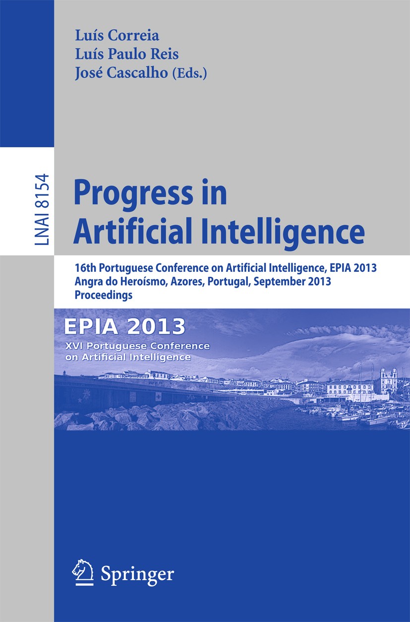 Titlebook: Progress in Artificial Intelligence; 16th Portuguese Conf Luís Correia,Luís Paulo Reis,José Cascalho Conference proceedings 2013 Springer-V Titlebook: Progress in Artificial Intelligence; 16th Portuguese Conf Luís Correia,Luís Paulo Reis,José Cascalho Conference proceedings 2013 Springer-V