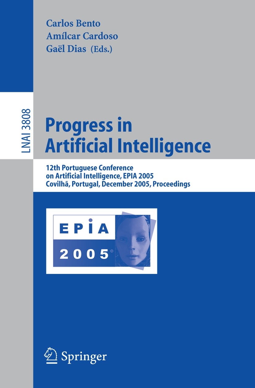 Titlebook: Progress in Artificial Intelligence; 12th Portuguese Conf Carlos Bento,Amílcar Cardoso,Gaël Dias Conference proceedings 2005 Springer-Verla Titlebook: Progress in Artificial Intelligence; 12th Portuguese Conf Carlos Bento,Amílcar Cardoso,Gaël Dias Conference proceedings 2005 Springer-Verla