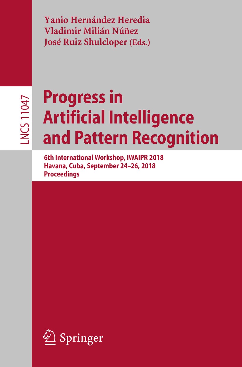 Titlebook: Progress in Artificial Intelligence and Pattern Recognition; 6th International Wo Yanio Hernández Heredia,Vladimir Milián Núñez,José Confer Titlebook: Progress in Artificial Intelligence and Pattern Recognition; 6th International Wo Yanio Hernández Heredia,Vladimir Milián Núñez,José Confer